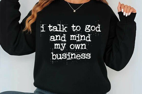 I Talk to God and Mind My Own Business Graphics
